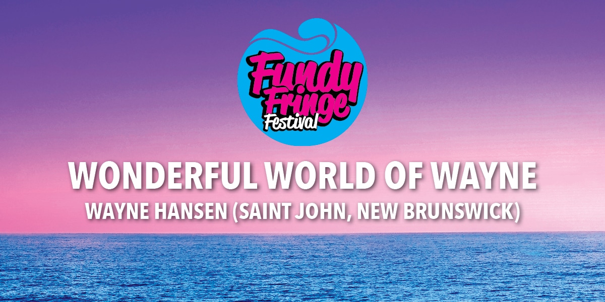 Fringe25 SP8 Wonderful World Od Wayne, Fundy Fringe Festival