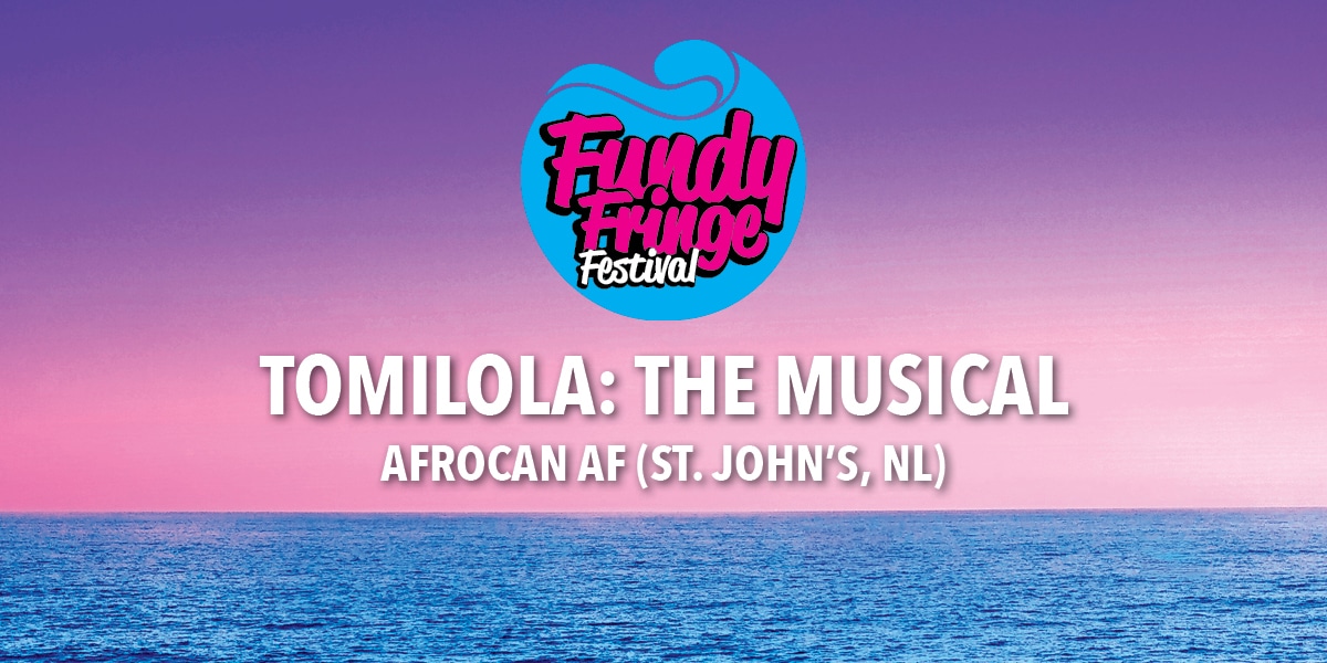 Fringe25 SP9 Tomilola: The Musical, Fundy Fringe Festival