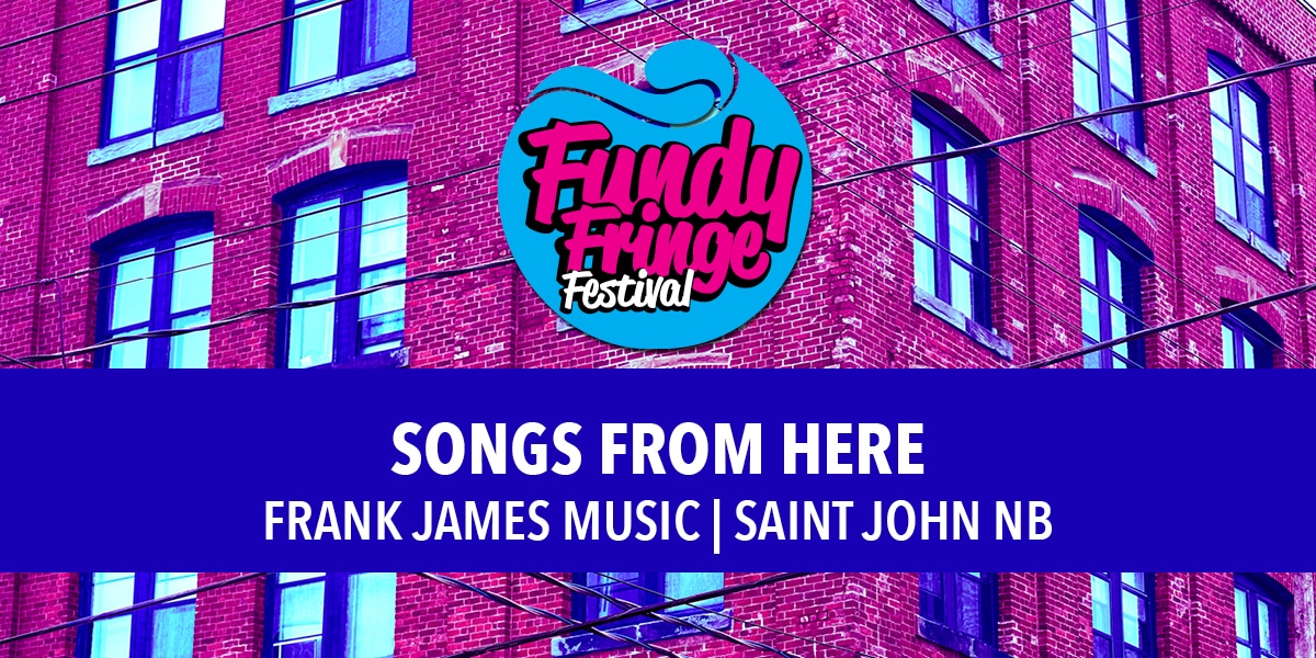 Songs From Here - Fundy Fringe Festival