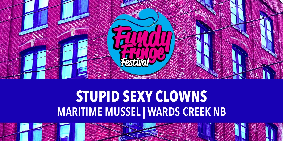 Stupid Sexy Clowns - Fundy Fringe Festival
